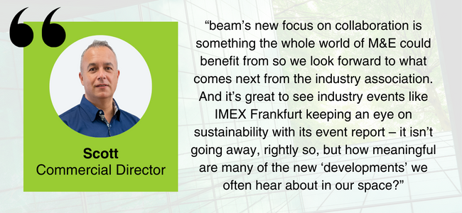 Image of Scott Ford, with his comment: "“beam’s new focus on collaboration is something the whole world of M&E could benefit from so we look forward to what comes next from the industry association. And it’s great to see industry events like IMEX Frankfurt keeping an eye on sustainability with its event report – it isn’t going away, rightly so, but how meaningful are many of the new ‘developments’ we often hear about in our space?”