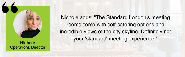 Image of Nichole, EDGE Venues' Operations Director, with the quote: Nichole adds: "The Standard London's meeting rooms come with self-catering options and incredible views of the city skyline. Definitely not your 'standard' meeting experience!" 