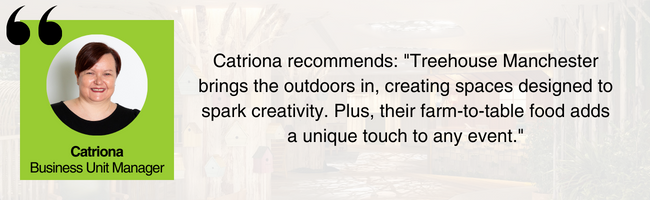 Image of Catriona, EDGE Venues' Business Unit Manager, and her quote: "Treehouse Manchester brings the outdoors in, creating spaces designed to spark creativity. Plus, their farm-to-table food adds a unique touch to any event."